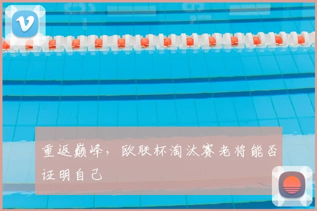 重返巅峰，欧联杯淘汰赛老将能否证明自己