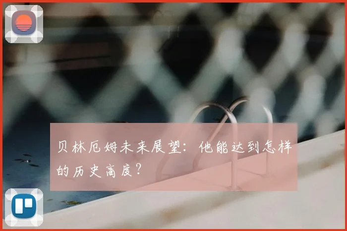 贝林厄姆未来展望：他能达到怎样的历史高度？
