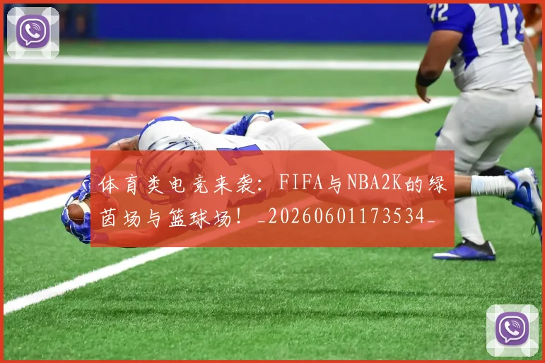 体育类电竞来袭：FIFA与NBA2K的绿茵场与篮球场！_20260601173534_20260704170414