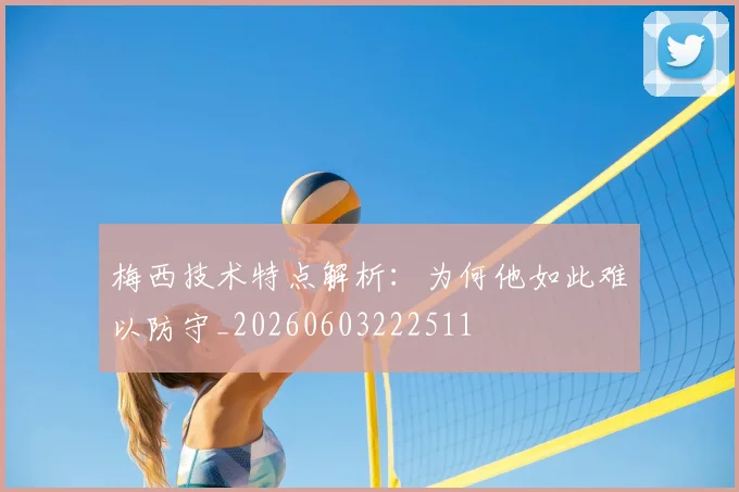 梅西技术特点解析：为何他如此难以防守_20260603222511