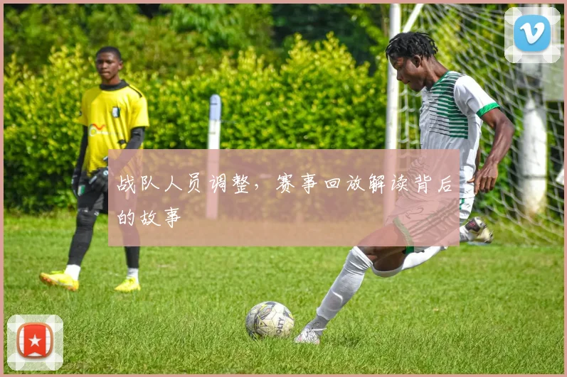 战队人员调整，赛事回放解读背后的故事