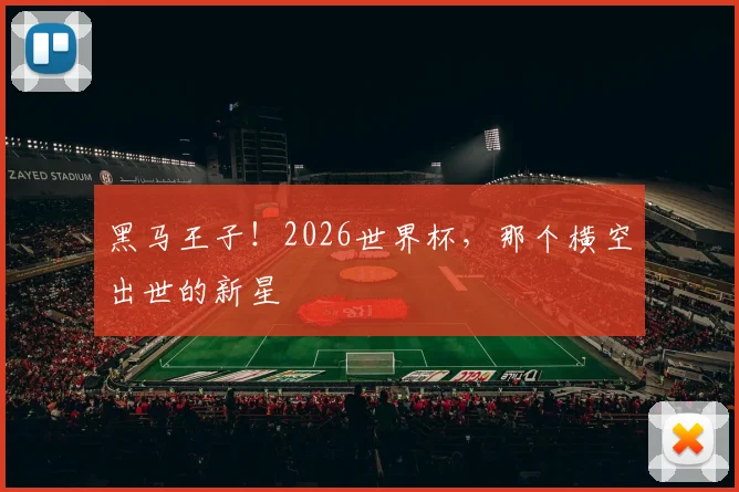 黑马王子！2026世界杯，那个横空出世的新星