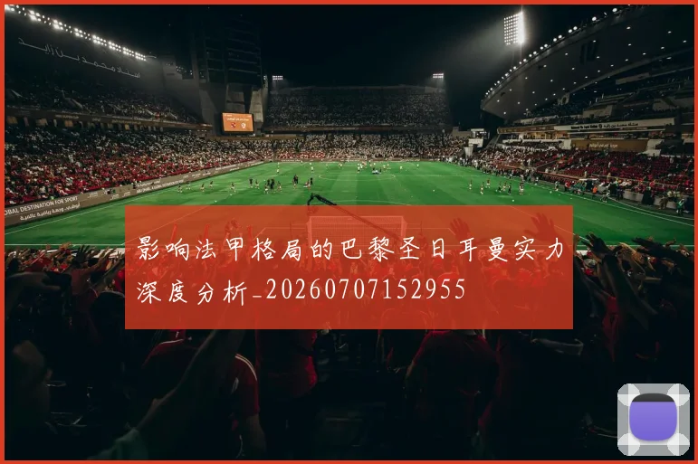 影响法甲格局的巴黎圣日耳曼实力深度分析_20260707152955
