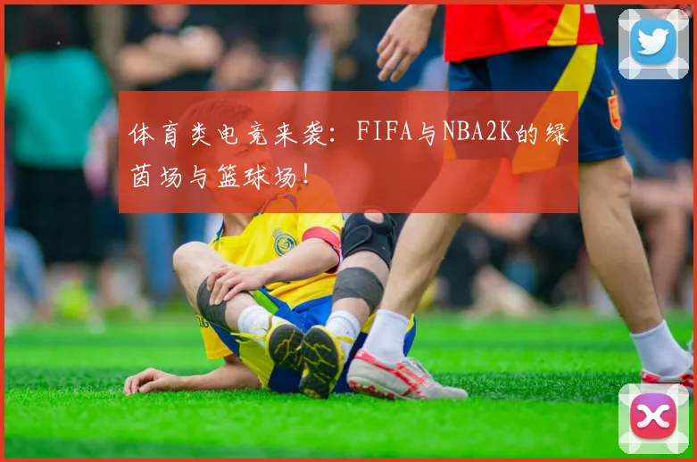 体育类电竞来袭:FIFA与NBA2K的绿茵场与篮球场!